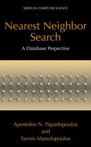 Title: Nearest Neighbor Search:: A Database Perspective / Edition 1, Author: Apostolos N. Papadopoulos