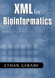 Title: XML for Bioinformatics / Edition 1, Author: Ethan Cerami
