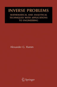 Title: Inverse Problems: Mathematical and Analytical Techniques with Applications to Engineering / Edition 1, Author: Alexander G. Ramm