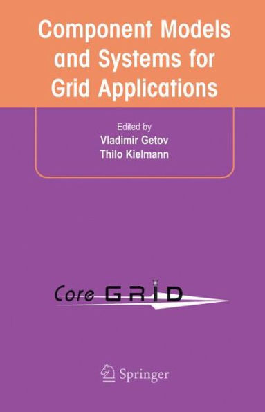 Component Models and Systems for Grid Applications: Proceedings of the Workshop on Component Models and Systems for Grid Applications held June 26, 2004 in Saint Malo, France. / Edition 1