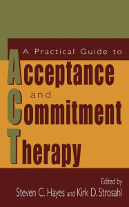Title: A Practical Guide to Acceptance and Commitment Therapy / Edition 1, Author: Steven C. Hayes
