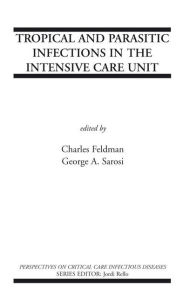 Title: Tropical and Parasitic Infections in the Intensive Care Unit / Edition 1, Author: Charles Feldman