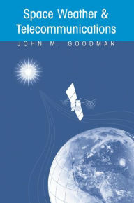 Title: Space Weather & Telecommunications / Edition 1, Author: John M. Goodman