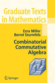 Title: Combinatorial Commutative Algebra / Edition 1, Author: Ezra Miller