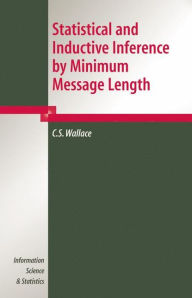 Title: Statistical and Inductive Inference by Minimum Message Length / Edition 1, Author: C.S. Wallace