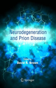 Title: Neurodegeneration and Prion Disease / Edition 1, Author: David R. Brown