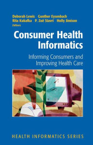 Title: Consumer Health Informatics: Informing Consumers and Improving Health Care / Edition 1, Author: Deborah Lewis