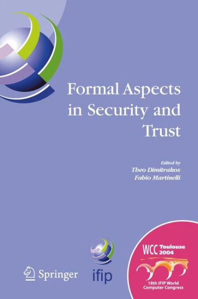 Formal Aspects in Security and Trust: IFIP TC1 WG1.7 Workshop on Formal Aspects in Security and Trust (FAST), World Computer Congress, August 22-27, 2004, Toulouse, France / Edition 1