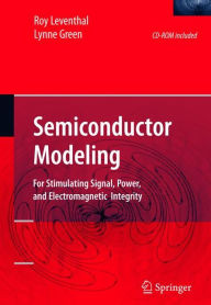 Title: Semiconductor Modeling:: For Simulating Signal, Power, and Electromagnetic Integrity / Edition 1, Author: Roy Leventhal