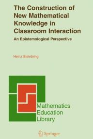 Title: The Construction of New Mathematical Knowledge in Classroom Interaction: An Epistemological Perspective / Edition 1, Author: Heinz Steinbring