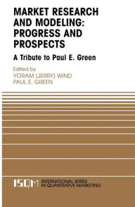 Title: Marketing Research and Modeling: Progress and Prospects: A Tribute to Paul E. Green / Edition 1, Author: Yoram Wind