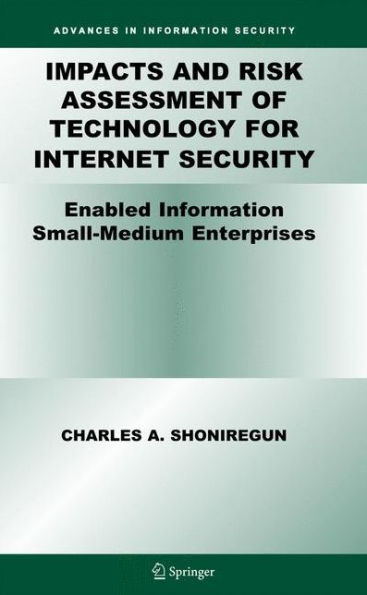 Impacts and Risk Assessment of Technology for Internet Security: Enabled Information Small-Medium Enterprises (TEISMES) / Edition 1