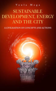 Title: Sustainable Development, Energy and the City: A Civilisation of Concepts and Actions / Edition 1, Author: Voula P. Mega