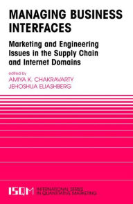 Title: Managing Business Interfaces: Marketing and Engineering Issues in the Supply Chain and Internet Domains / Edition 1, Author: Amiya K. Chakravarty