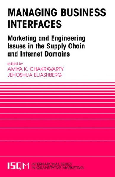 Managing Business Interfaces: Marketing and Engineering Issues in the Supply Chain and Internet Domains / Edition 1