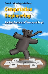 Title: Computation Engineering: Applied Automata Theory and Logic / Edition 1, Author: Ganesh Gopalakrishnan