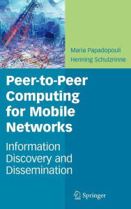 Title: Peer-to-Peer Computing for Mobile Networks: Information Discovery and Dissemination / Edition 1, Author: Maria Papadopouli