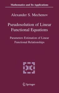 Title: Pseudosolution of Linear Functional Equations: Parameters Estimation of Linear Functional Relationships / Edition 1, Author: Alexander S. Mechenov