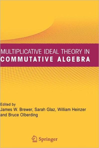 Multiplicative Ideal Theory in Commutative Algebra: A Tribute to the Work of Robert Gilmer / Edition 1