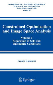 Title: Constrained Optimization and Image Space Analysis: Volume 1: Separation of Sets and Optimality Conditions / Edition 1, Author: Franco Giannessi