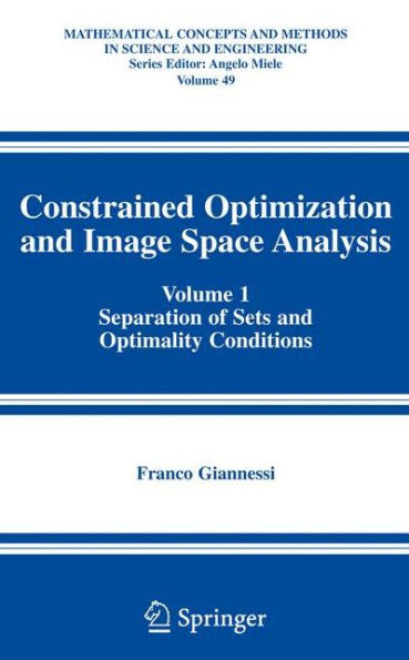 Constrained Optimization and Image Space Analysis: Volume 1: Separation of Sets and Optimality Conditions / Edition 1