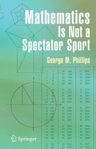 Title: Mathematics Is Not a Spectator Sport / Edition 1, Author: George Phillips