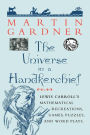 The Universe in a Handkerchief: Lewis Carroll's Mathematical Recreations, Games, Puzzles, and Word Plays / Edition 1