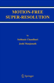 Title: Motion-Free Super-Resolution / Edition 1, Author: Subhasis Chaudhuri