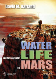 Title: Water and the Search for Life on Mars / Edition 1, Author: David M. Harland