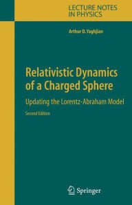 Title: Relativistic Dynamics of a Charged Sphere: Updating the Lorentz-Abraham Model / Edition 2, Author: Arthur Yaghjian