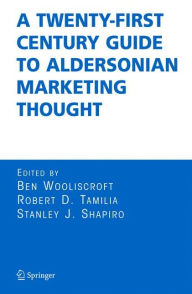 Title: A Twenty-First Century Guide to Aldersonian Marketing Thought / Edition 1, Author: Ben Wooliscroft