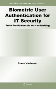 Title: Biometric User Authentication for IT Security: From Fundamentals to Handwriting / Edition 1, Author: Claus Vielhauer