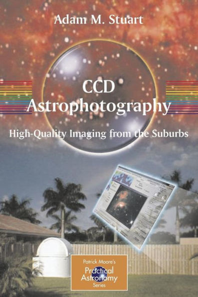 CCD Astrophotography: High-Quality Imaging from the Suburbs / Edition 1