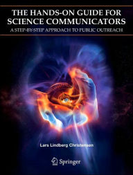 Title: The Hands-On Guide for Science Communicators: A Step-by-Step Approach to Public Outreach / Edition 1, Author: Lars Lindberg Christensen