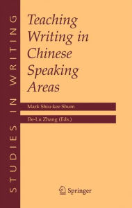 Title: Teaching Writing in Chinese Speaking Areas / Edition 1, Author: Mark Shiu-Kee Shum