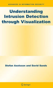 Title: Understanding Intrusion Detection through Visualization / Edition 1, Author: Stefan Axelsson