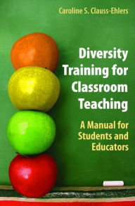 Title: Diversity Training for Classroom Teaching: A Manual for Students and Educators / Edition 1, Author: Caroline S. Clauss-Ehlers
