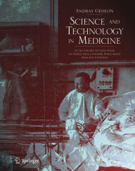 Title: Science and Technology in Medicine: An Illustrated Account Based on Ninety-Nine Landmark Publications from Five Centuries / Edition 1, Author: Andras Gedeon