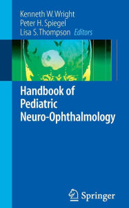 Title: Handbook of Pediatric Neuro-Ophthalmology / Edition 1, Author: Kenneth W. Wright
