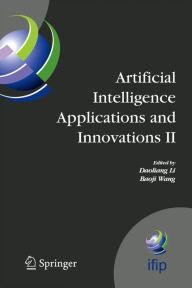 Title: Artificial Intelligence Applications and Innovations II: IFIP TC12 and WG12.5 - Second IFIP Conference on Artificial Intelligence Applications and Innovations (AIAI-2005), Sept. 7-9, 2005, Beijing, China / Edition 1, Author: Daoliang Li