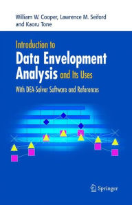 Title: Introduction to Data Envelopment Analysis and Its Uses: With DEA-Solver Software and References / Edition 1, Author: William W. Cooper