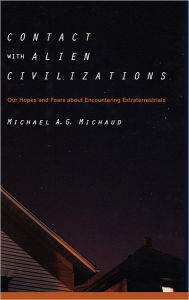Title: Contact with Alien Civilizations: Our Hopes and Fears about Encountering Extraterrestrials / Edition 1, Author: Michael Michaud