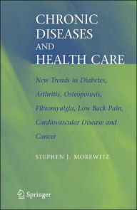 Title: Chronic Diseases and Health Care: New Trends in Diabetes, Arthritis, Osteoporosis, Fibromyalgia, Low Back Pain, Cardiovascular Disease, and Cancer / Edition 1, Author: Stephen J. Morewitz