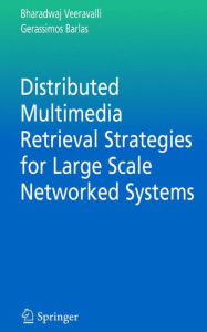 Title: Distributed Multimedia Retrieval Strategies for Large Scale Networked Systems / Edition 1, Author: Bharadwaj Veeravalli