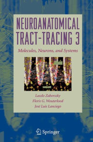 Title: Neuroanatomical Tract-Tracing: Molecules, Neurons, and Systems / Edition 3, Author: Laszlo Zaborszky