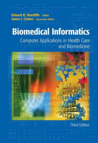 Title: Biomedical Informatics: Computer Applications in Health Care and Biomedicine / Edition 3, Author: Edward H. Shortliffe