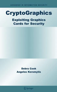 Title: CryptoGraphics: Exploiting Graphics Cards For Security / Edition 1, Author: Debra Cook