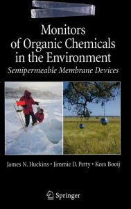 Title: Monitors of Organic Chemicals in the Environment: Semipermeable Membrane Devices / Edition 1, Author: James N. Huckins