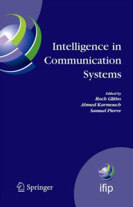 Title: Intelligence in Communication Systems: IFIP International Conference on Intelligence in Communication Systems, INTELLCOMM 2005, Montreal, Canada, October 17-19, 2005, Author: Roch Glitho