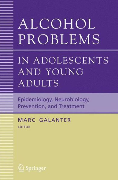 Alcohol Problems in Adolescents and Young Adults: Epidemiology. Neurobiology. Prevention. and Treatment / Edition 1